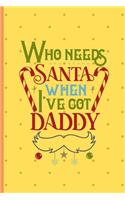 Who Needs Santa When I Got Daddy: Christmas gifts: Small Lined Notebook / Journal To Write In (6" x 9")