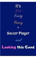 It's Not Easy Being A Soccer Player and Looking This Good: Blank-Lined Journal/Notebook/Diary for Soccer Players & Football Enthusiasts - Cool Birthday Present & Soccer Player Gift