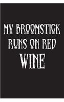 My Broomstick Runs On Red Wine: Funny Halloween 2018 Novelty Gift Notebook For Wine Lovers