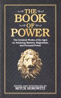The Book of Power : The Greatest Works of the Ages on Attaining Mastery, Magnetism, and Personal Power