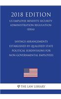 Savings Arrangements Established by Qualified State Political Subdivisions for Non-Governmental Employees (US Employee Benefits Security Administration Regulation) (EBSA) (2018 Edition)