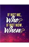 If Not Me, Who? If Not Now, When?