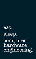 Eat. Sleep. Computer Hardware Engineering. - Lined Notebook