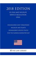 Endangered and Threatened Wildlife and Plants - Endangered Species Status for the Florida Bonneted Bat (US Fish and Wildlife Service Regulation) (FWS) (2018 Edition)