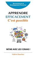 Apprendre efficacement c'est possible !: Élèves, parents et enseignants, découvrez comment apprendre à mémoriser efficacement et rester concentré malgré les écrans; se connaître pour dévelo