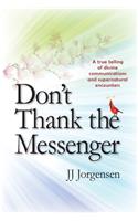 Don't Thank the Messenger