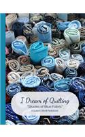 I Dream of Quilting Shades of Blue Fabric A Quilter's Blank Notebook