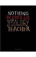 Nothing Scares Me I'm a Biology Teacher