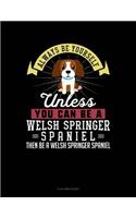 Always Be Yourself Unless You Can Be a Welsh Springer Spaniel Then Be a Welsh Springer Spaniel