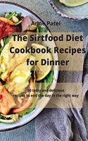 The Sirtfood Diet Cookbook Recipes for Dinner: 50 quick and healthy recipes to enjoy delicious delicacies