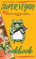 Super Vegan Cookbook: 50 Power Packed, Plant-Based Recipes to Turn you Into a Supreme Athlete