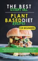 The Best Essential Plant Based Diet Recipes for Beginners: The Best Tasty Beginners Plant-Based Diet Recipes, Quick Meals Ready In 25 Minutes Or Less for Live an Energy-Filled Life!