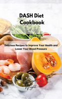 DASH Diet Cookbook: Delicious Recipes to Improve Your Health and Lower Your Blood Pressure