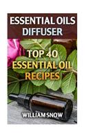 Essential Oils Diffuser: Top 40 Essential Oil Recipes