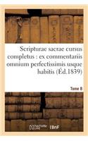 Scripturae Sacrae Cursus Completus: Ex Commentariis Omnium Perfectissimis Usque Habitis. T. 8: (Religion)
