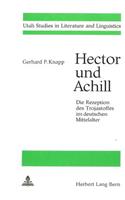 Hector Und Achill- Die Rezeption Des Trojastoffes Im Deutschen Mittelalter