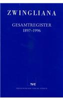 Zwingliana. Beitrage Zur Geschichte Zwinglis, Der Reformation Und Des Protestantismus in Der Schweiz / Zwingliana Gesamtregister 1897-1996