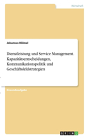 Dienstleistung und Service Management. Kapazitätsentscheidungen, Kommunikationspolitik und Geschäftsfeldstrategien