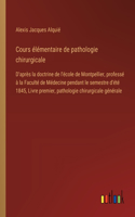 Cours élémentaire de pathologie chirurgicale: D'après la doctrine de l'école de Montpellier, professé à la Faculté de Médecine pendant le semestre d'été 1845, Livre premier, pathologie chirurgic