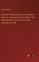 Sermon Preached By Henry Lord Bishop of Exeter: At a General ordination Holden in the Cathedral Church of Exeter, On Sunday, September 24, 1843