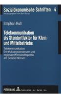 Telekommunikation ALS Standortfaktor Fuer Klein- Und Mittelbetriebe: Telekommunikative Entwicklungstendenzen Und Regionale Wirtschaftspolitik Am Beispiel Hessen