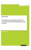 Die Hugenotten. Religion, Flucht und Aufnahme in Brandenburg-Preußen und Sachsen