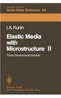 Elastic Media with Microstructure II: Three-Dimensional Models(44 Springer Series in Solid-State Sciences)