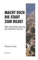 Macht Euch Die Stadt Zum Bilde!