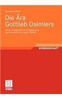 Die Ära Gottlieb Daimlers: Neue Perspektiven zur Frühgeschichte des Automobils und seiner Technik(German)