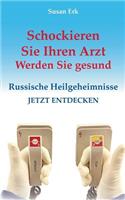 Schockieren Sie Ihren Arzt - Werden Sie gesund: Russische Heilgeheimnisse