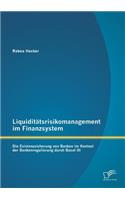 Liquiditätsrisikomanagement im Finanzsystem: Die Existenzsicherung von Banken im Kontext der Bankenregulierung durch Basel III