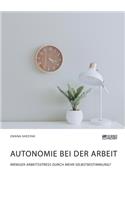 Autonomie bei der Arbeit. Weniger Arbeitsstress durch mehr Selbstbestimmung?