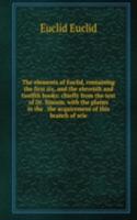elements of Euclid, containing the first six, and the eleventh and twelfth books: chiefly from the text of Dr. Simson, with the planes in the . the acquirement of this branch of scie