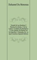 Tratado De Las Siembras Y Plantios De Arboles, Y De Su Cultivo: O, Medios De Multiplicar Y Criar Arboles, De Plantar Los En Espesillos Y Alamedas, De . Lo Qual Constituy (Spanish Edition)