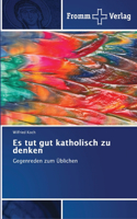 Es tut gut katholisch zu denken