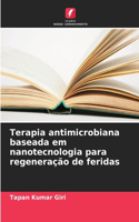 Terapia antimicrobiana baseada em nanotecnologia para regeneração de feridas