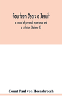 Fourteen years a Jesuit; a record of personal experience and a criticism (Volume II)