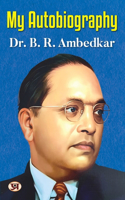 My Autobiography | Autobiography of Dr. B.R. Ambedkar | Ambedkar's Challenges, Ambitions, and Accomplishment