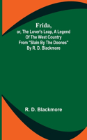 Frida, or, The Lover's Leap, A Legend Of The West Country From "Slain By The Doones" By R. D. Blackmore