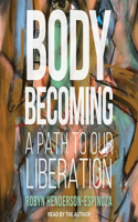 Body Becoming: A Path to Our Liberation