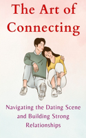 Art of Connecting: Navigating the Dating Scene and Building Strong Relationships