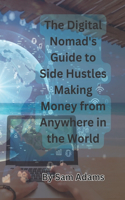 Digital Nomad's Guide to Side Hustles Making Money from Anywhere in the World