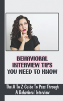 Behavioral Interview Tips You Need To Know: The A To Z Guide To Pass Through A Behavioral Interview: Behavioral Interview Advice