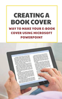 Creating A Book Cover: Way To Make Your E-Book Cover Using Microsoft Powerpoint: Create An Ebook Cover Using Microsoft Powerpoint