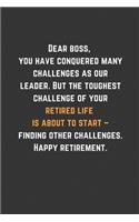 Dear boss, you have conquered many challenges as our leader But the toughest challenge of your retired life is about to start finding other challenges Happy retirement