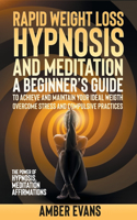 Rapid Weight Loss Hypnosis and Meditation: A Beginner's Guide to Achieve and Maintain Your Ideal Weigth, Overcome Stressand Compulsive Practices. the Power of Hypnosis, Meditation, Affirmatio