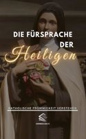 Die Fürsprache der Heiligen: Katholische Frömmigkeit Verstehen(Auf Dem Weg Des Glaubens: Eine Inspirierende Katholische Serie)
