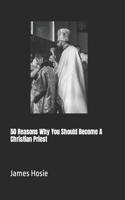 50 Reasons Why You Should Become A Christian Priest