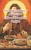 The Dude's Culinary Abides: 104 Lebowski-Inspired Recipes