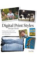 Digital Print Styles Recipe Book: Getting Professional Results with Photoshop Elements and Your Inkjet Printer